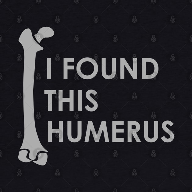 I Found This Humerus - Puns, Funny - D3 Designs by D3Apparels